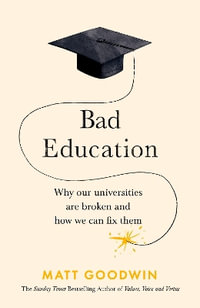 Bad Education : Why Our Universities Are Broken and How We Can Fix Them - Anonymous