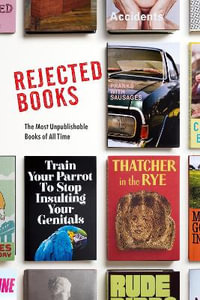 Rejected Books : The Most Unpublishable Books of All Time - Graham Johnson and Rob Hibbert