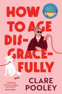 How to Age Disgracefully : The funny and uplifting new novel from the bestselling author of The Authenticity Project - Clare Pooley