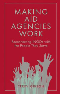 Making Aid Agencies Work : Reconnecting INGOs with the People They Serve - Terry Gibson