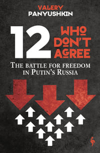 Twelve Who Don't Agree : The Battle for Freedom in Putin's Russia - Valery Panyushkin