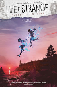 Life Is Strange Volume 5: Coming Home : Partners in Time: Echoes - Emma Vieceli