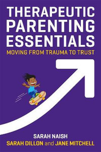 Therapeutic Parenting Essentials : Moving from Trauma to Trust - Sarah Naish