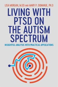 Living with PTSD on the Autism Spectrum : Insightful Analysis with Practical Applications - Lisa Morgan