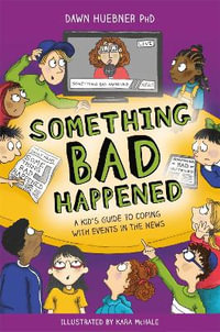 Something Bad Happened : A Kid's Guide to Coping With Events in the News - Dawn Huebner