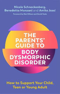 The Parents' Guide to Body Dysmorphic Disorder : How to Support Your Child, Teen or Young Adult - Nicole Schnackenberg