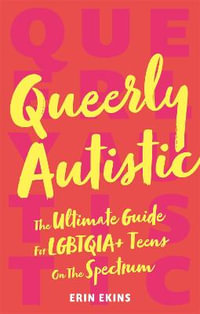 Queerly Autistic : The Ultimate Guide for LGBTQIA+ Teens on the Spectrum - Erin Ekins