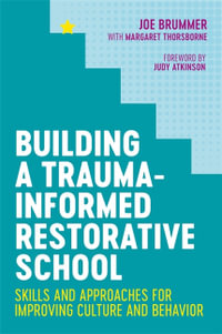 Building a Trauma-Informed Restorative School : Skills and Approaches for Improving Culture and Behavior - Joe Brummer