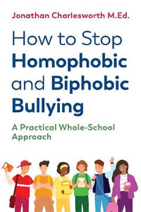 How to Stop Homophobic and Biphobic Bullying : A Practical Whole-School Approach - Jonathan Charlesworth