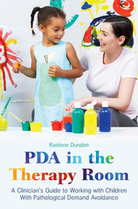 PDA in the Therapy Room : A Clinician's Guide to Working with Children with Pathological Demand Avoidance - Raelene Dundon