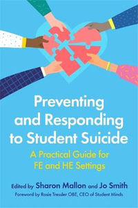 Preventing and Responding to Student Suicide : A Practical Guide for FE and HE Settings - Various Authors