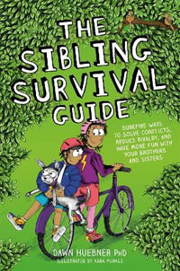 The Sibling Survival Guide : Surefire Ways to Solve Conflicts, Reduce Rivalry, and Have More Fun with your Brothers and Sisters - Dawn Huebner