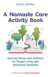 A Namaste Care Activity Book : Sensory Stories and Activities for People Living with Advanced Dementia - Nicola Kendall