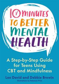 10 Minutes to Better Mental Health : A Step-by-Step Guide for Teens Using CBT and Mindfulness - Lee David