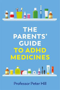 The Parents' Guide to ADHD Medicines - Peter Hill