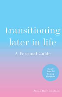 Transitioning Later in Life : A Personal Guide - Jillian Celentano