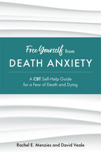 Free Yourself from Death Anxiety : A CBT Self-Help Guide for a Fear of Death and Dying - Rachel Menzies