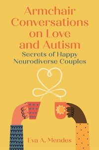 Armchair Conversations on Love and Autism : Secrets of Happy Neurodiverse Couples - Eva A. Mendes