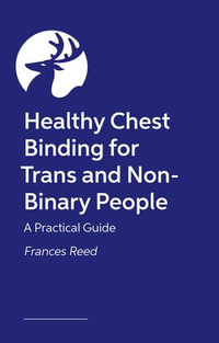 Healthy Chest Binding for Trans and Non-Binary People : A Practical Guide - Frances Reed