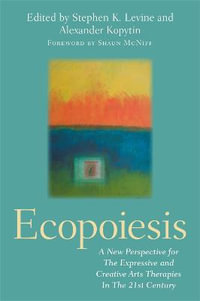 Ecopoiesis : A New Perspective for The Expressive and Creative Arts Therapies In The 21st Century - Stephen K. Levine