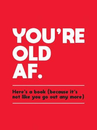 You're Old AF : Here's a Book (Because It's Not Like You Go Out Any More) - Summersdale Publishers