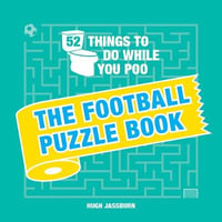 52 Things to Do While You Poo: The Football Puzzle Book : Sporty Puzzles, Activities and Trivia to Keep You Occupied: A Funny Bathroom Activity Book for Football Fans - Hugh Jassburn