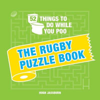 52 Things to Do While You Poo: The Rugby Puzzle Book : Sporty Puzzles, Activities and Trivia to Keep You Occupied: A Funny Bathroom Activity Book for Rugby Fans - Hugh Jassburn