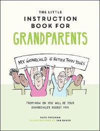 The Little Instruction Book for Grandparents : Tongue-in-Cheek Advice for Surviving Grandparenthood - Kate Freeman