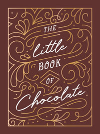 The Little Book of Chocolate : A Rich Collection of Quotes, Facts and Recipes for Chocolate Lovers - Summersdale Publishers