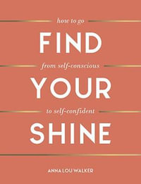 Find Your Shine : How to Go from Self-Conscious to Self-Confident - Anna Lou Walker