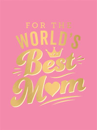 For the World's Best Mum : The Perfect Gift to Give to Your Mum - Publishers Summersdale