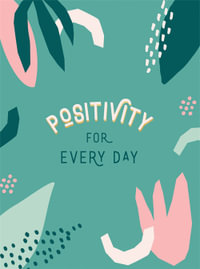 Positivity for Every Day : Simple Tips and Inspiring Quotes to Help You Look on the Bright Side - Summersdale Publishers