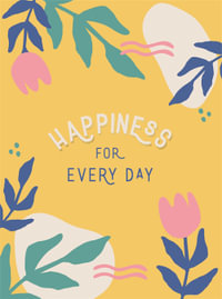 Happiness for Every Day : Simple Tips and Uplifting Quotes to Help You Find Joy - Summersdale Publishers