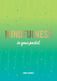 Mindfulness in Your Pocket : Tips and Advice for a More Mindful You - Anna Barnes