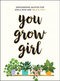 You Grow Girl : Empowering Quotes and Statements for Girls Who Are Wild and Free - Summersdale Publishers