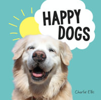 Happy Dogs : Photos of the Happiest Pups and Doggos in the World - Charlie Ellis