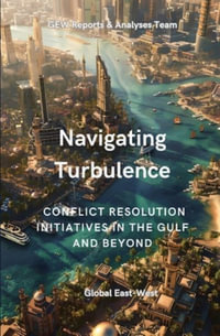 Navigating Turbulence : Conflict Resolution Initiatives In The Gulf And Beyond - GEW Reports and Analyses Team