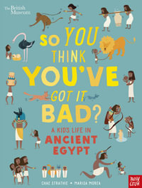 A Kid's Life in Ancient Egypt (So You Think You've Got It Bad?) : So You Think You've Got It Bad? A Kid's Life in Ancient Egypt - Chae Strathie