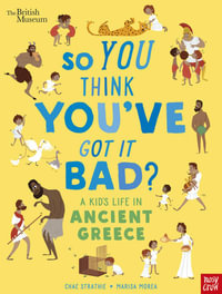 British Museum : So You Think You've Got It Bad? A Kid's Life in Ancient Greece - Chae Strathie