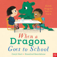 When a Dragon Goes to School : When a Dragon - Rosalind Beardshaw