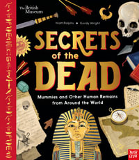 Secrets of the Dead (BM) : Mummies and Other Human Remains from Around the World - Matt Ralphs