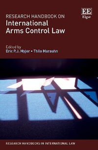 Research Handbook on International Arms Control Law : Research Handbooks in International Law series - Eric P.J. Myjer