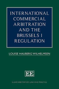 International Commercial Arbitration and the Brussels I Regulation : Elgar Arbitration Law and Practice series - Louise Hauberg Wilhelmsen