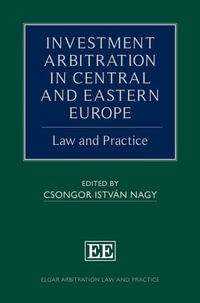 Investment Arbitration in Central and Eastern Europe : Law and Practice - Csongor Nagy