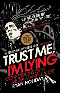 Trust Me I'm Lying : Confessions of a Media Manipulator - Ryan Holiday