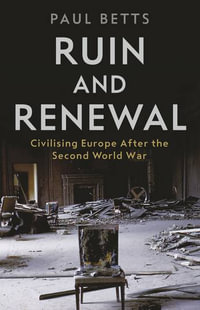 Ruin and Renewal : Civilising Europe After the Second World War - Paul Betts