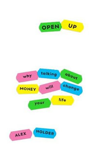 Open Up : Why Talking About Money Will Change Your Life - Alex Holder