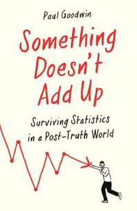 Something Doesn't Add Up : Surviving Statistics in a Number-Mad World - Paul Goodwin