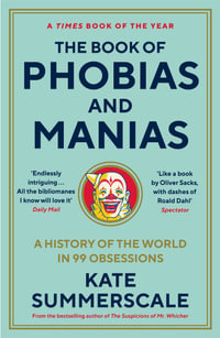 The Book of Phobias and Manias : A History of the World in 99 Obsessions - Kate Summerscale