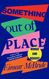 Something Out of Place : Women & Disgust - Eimear McBride